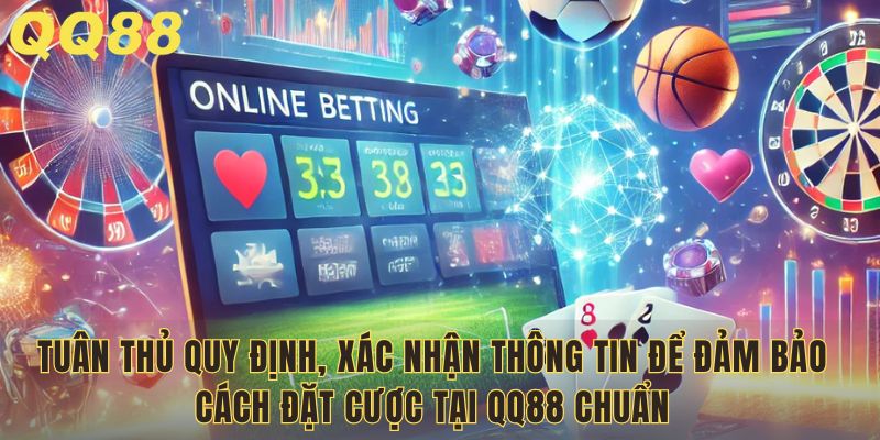 Tuân thủ quy định, xác nhận thông tin để đảm bảo cách đặt cược tại QQ88 chuẩn